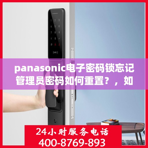panasonic电子密码锁忘记管理员密码如何重置？，如何重置Panasonic电子密码锁的管理员密码？