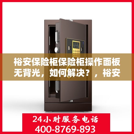 裕安保险柜保险柜操作面板无背光，如何解决？，裕安保险柜操作面板无背光问题解决方案