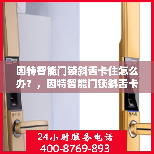 因特智能门锁斜舌卡住怎么办？，因特智能门锁斜舌卡顿问题解决方法