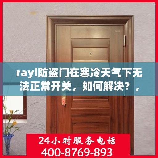 rayi防盗门在寒冷天气下无法正常开关，如何解决？，寒冷天气下rayi防盗门开关问题解析与解决方案