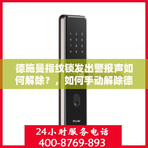 德施曼指纹锁发出警报声如何解除？，如何手动解除德施曼指纹锁的报警声音？