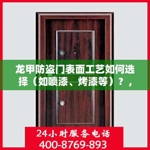 龙甲防盗门表面工艺如何选择（如喷漆、烤漆等）？，龙甲防盗门表面工艺解析，如何选择最佳喷漆与烤漆工艺？