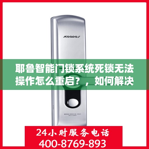耶鲁智能门锁系统死锁无法操作怎么重启？，如何解决耶鲁智能门锁系统死锁无法操作的问题