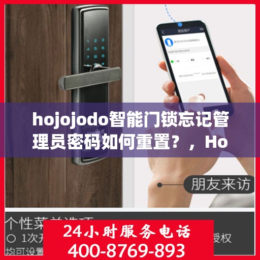 hojojodo智能门锁忘记管理员密码如何重置？，Hojojodo智能门锁管理员密码重置教程，忘记密码怎么办？