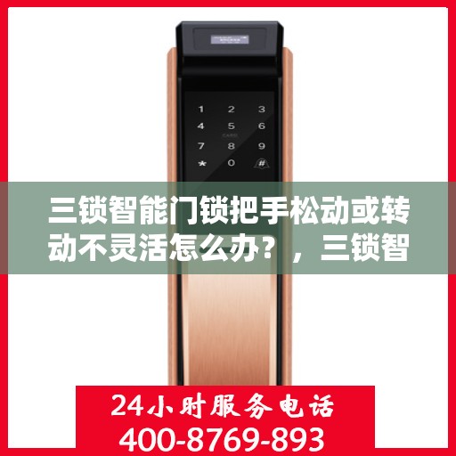 三锁智能门锁把手松动或转动不灵活怎么办？，三锁智能门锁把手松动及转动不灵活问题解析与解决方案