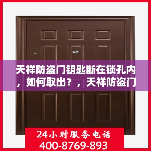 天祥防盗门钥匙断在锁孔内，如何取出？，天祥防盗门钥匙断锁孔内，巧妙取出攻略