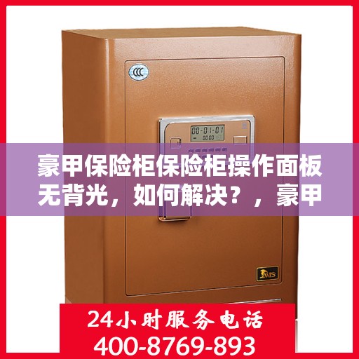 豪甲保险柜保险柜操作面板无背光，如何解决？，豪甲保险柜操作面板无背光问题解决方案