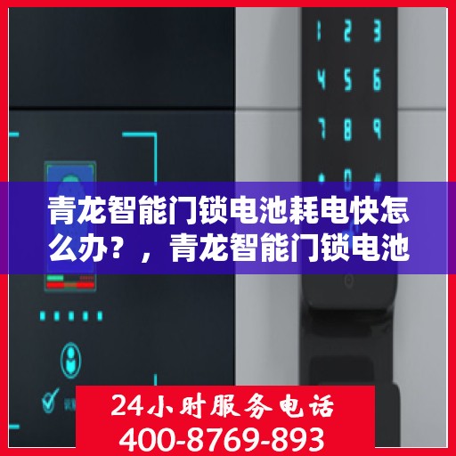 青龙智能门锁电池耗电快怎么办？，青龙智能门锁电池耗电快？解决方法全解析！
