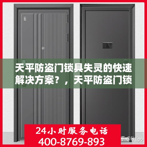 天平防盗门锁具失灵的快速解决方案？，天平防盗门锁失灵应急处理指南，快速解决锁具问题！