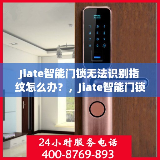 Jiate智能门锁无法识别指纹怎么办？，Jiate智能门锁指纹无法识别问题解析与解决方案