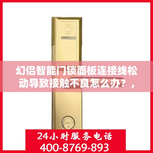 幻侣智能门锁面板连接线松动导致接触不良怎么办？，幻侣智能门锁面板连接线松动接触不良问题解析与解决方案