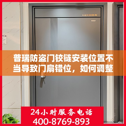 普瑞防盗门铰链安装位置不当导致门扇错位，如何调整？，普瑞防盗门铰链安装调整指南，解决门扇错位问题