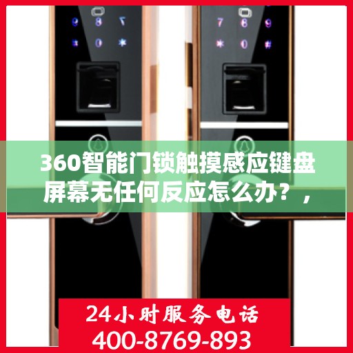 360智能门锁触摸感应键盘屏幕无任何反应怎么办？，解决360智能门锁触摸感应键盘屏幕无反应问题全攻略