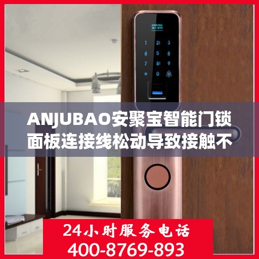ANJUBAO安聚宝智能门锁面板连接线松动导致接触不良怎么办？，安聚宝智能门锁面板连接线松动接触不良问题解析与解决方案