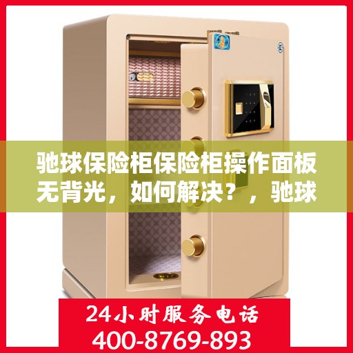 驰球保险柜保险柜操作面板无背光，如何解决？，驰球保险柜操作面板无背光问题解决方案探讨