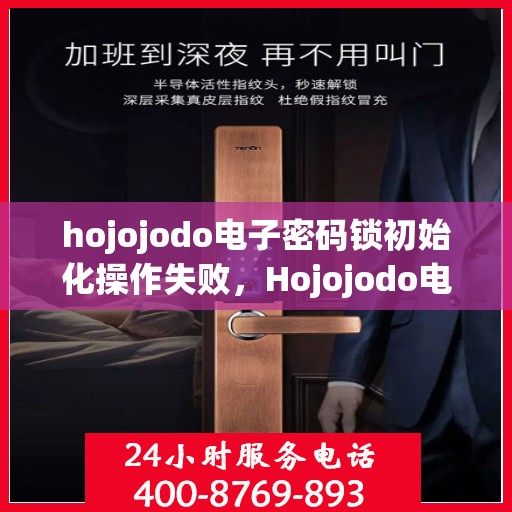 hojojodo电子密码锁初始化操作失败，Hojojodo电子密码锁初始化遭遇挫折，操作失败的解决之道