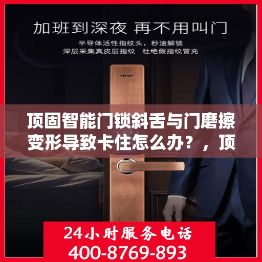 顶固智能门锁斜舌与门磨擦变形导致卡住怎么办？，顶固智能门锁斜舌摩擦变形问题解析与解决方案