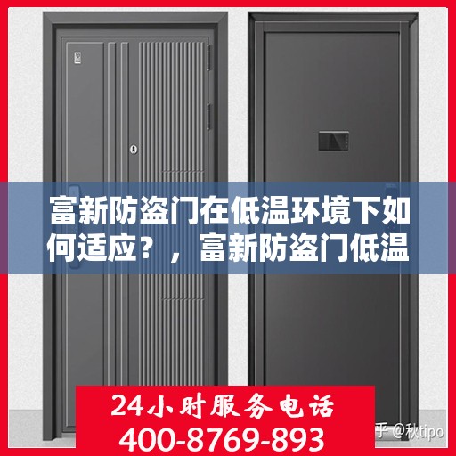 富新防盗门在低温环境下如何适应？，富新防盗门低温环境下的性能适应之道