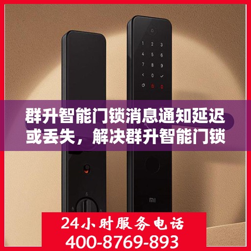 群升智能门锁消息通知延迟或丢失，解决群升智能门锁消息通知延迟或丢失的问题指南