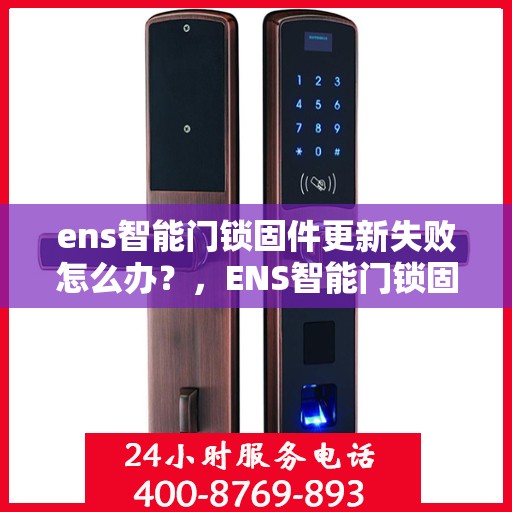 ens智能门锁固件更新失败怎么办？，ENS智能门锁固件更新失败的解决指南