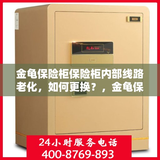 金龟保险柜保险柜内部线路老化，如何更换？，金龟保险柜内部线路老化更换攻略，全面指南