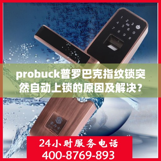 probuck普罗巴克指纹锁突然自动上锁的原因及解决？，Probuck Prufik Finger Lock Suddenly Auto-lock: Causes and Solutions Explained