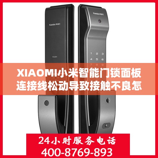 XIAOMI小米智能门锁面板连接线松动导致接触不良怎么办？，小米智能门锁面板连接线松动接触不良问题解决方法