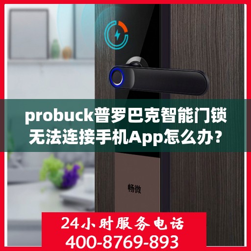 probuck普罗巴克智能门锁无法连接手机App怎么办？，如何解决Probuck（普罗巴克）智能门锁无法连接手机App的问题？