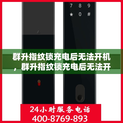 群升指纹锁充电后无法开机，群升指纹锁充电后无法开机故障解决指南