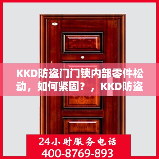 KKD防盗门门锁内部零件松动，如何紧固？，KKD防盗门门锁零件松动紧固件攻略，轻松解决内部松动问题！