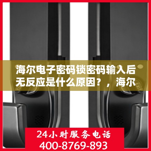 海尔电子密码锁密码输入后无反应是什么原因？，海尔电子密码锁密码输入后无反应的常见问题及解决方法
