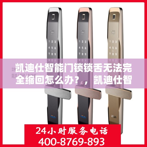 凯迪仕智能门锁锁舌无法完全缩回怎么办？，凯迪仕智能门锁锁舌缩回问题解析及解决方案