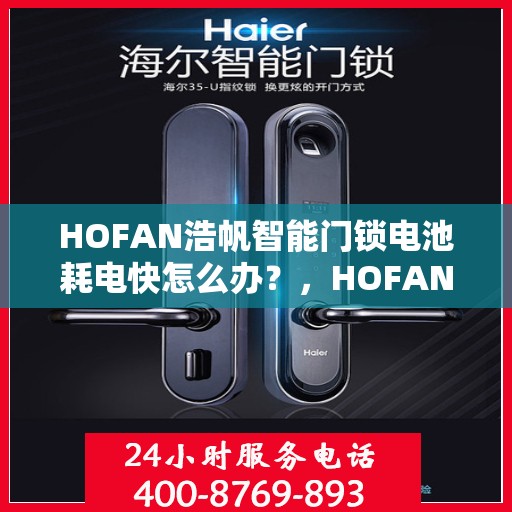 HOFAN浩帆智能门锁电池耗电快怎么办？，HOFAN浩帆智能门锁电池耗电快？解决方法全解析！