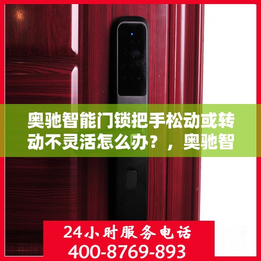 奥驰智能门锁把手松动或转动不灵活怎么办？，奥驰智能门锁把手松动及转动不灵活问题解析与解决方案