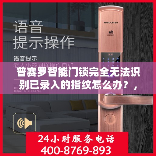 普赛罗智能门锁完全无法识别已录入的指纹怎么办？，普赛罗智能门锁指纹识别故障解析，无法识别已录指纹的解决方法