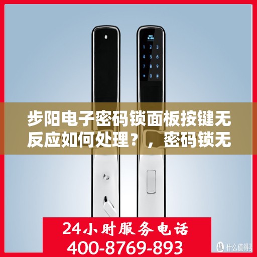 步阳电子密码锁面板按键无反应如何处理？，密码锁无法正常工作可能的原因及解决方法