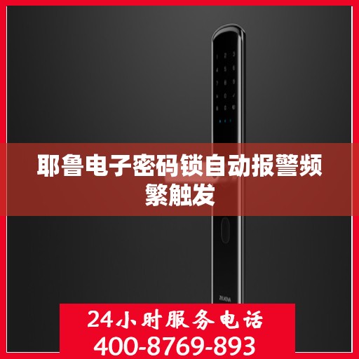 耶鲁电子密码锁自动报警频繁触发