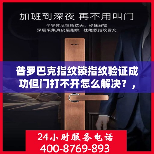 普罗巴克指纹锁指纹验证成功但门打不开怎么解决？，普罗巴克指纹锁指纹验证成功但门打不开的解决方法