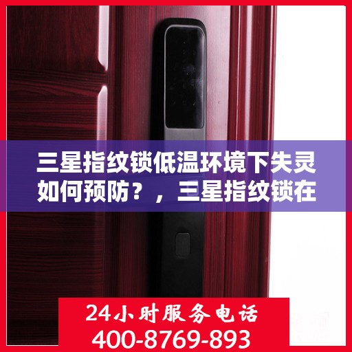 三星指纹锁低温环境下失灵如何预防？，三星指纹锁在低温环境下的故障解决方法