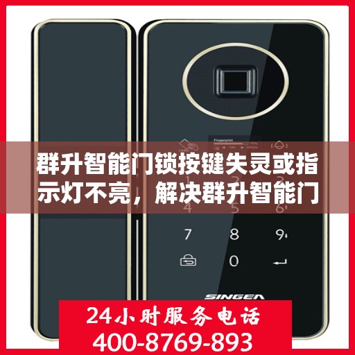 群升智能门锁按键失灵或指示灯不亮，解决群升智能门锁按键失灵或指示灯不亮问题的步骤指南