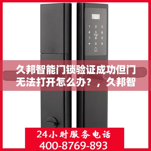 久邦智能门锁验证成功但门无法打开怎么办？，久邦智能门锁验证成功却门打不开的解决方法与策略探讨