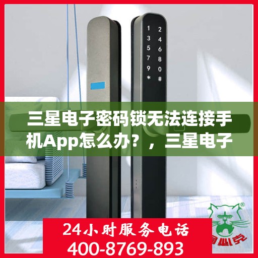 三星电子密码锁无法连接手机App怎么办？，三星电子密码锁无法连接手机App的解决方法