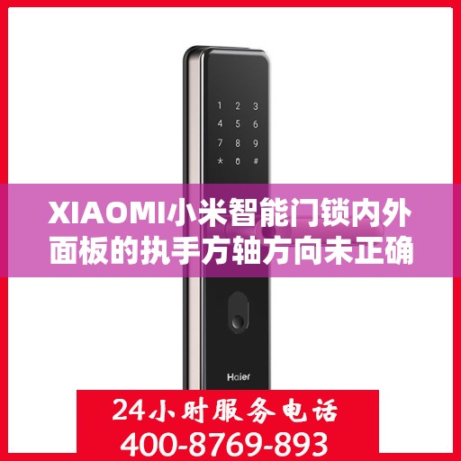 XIAOMI小米智能门锁内外面板的执手方轴方向未正确安装到位怎么办？，小米智能门锁执手方轴安装错误解决方案