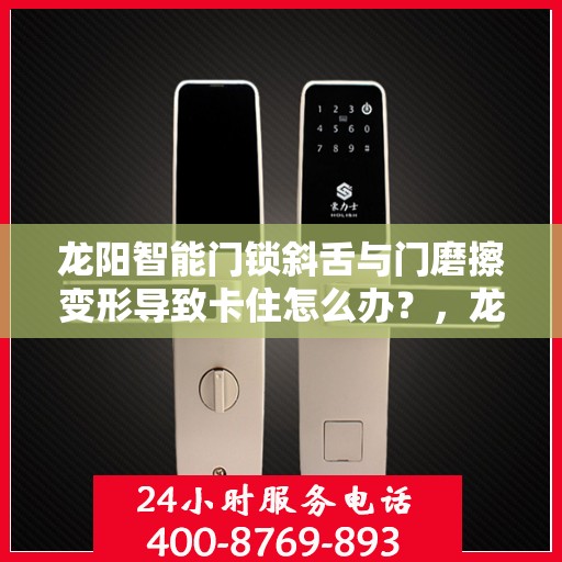 龙阳智能门锁斜舌与门磨擦变形导致卡住怎么办？，龙阳智能门锁斜舌摩擦变形问题解析与解决方案