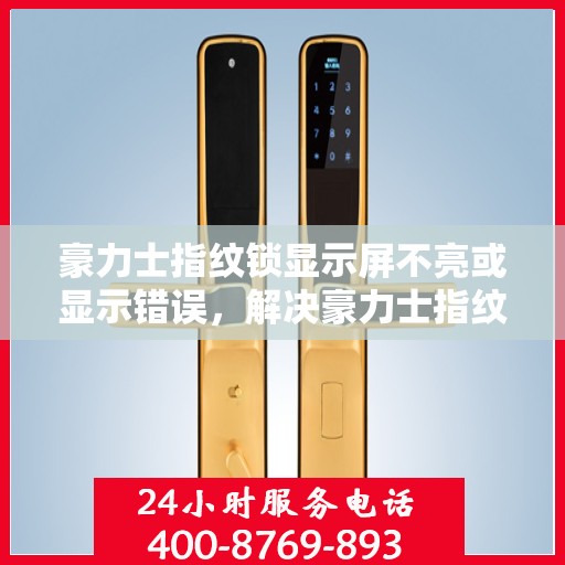 豪力士指纹锁显示屏不亮或显示错误，解决豪力士指纹锁显示屏不亮或显示错误的方法