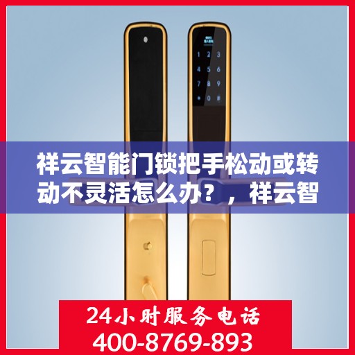 祥云智能门锁把手松动或转动不灵活怎么办？，祥云智能门锁把手松动及转动不灵活问题解析与解决方案