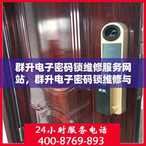 群升电子密码锁维修服务网站，群升电子密码锁维修与技术支持平台