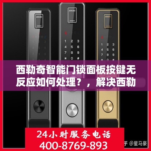 西勒奇智能门锁面板按键无反应如何处理？，解决西勒奇智能门锁面板按键无反应的方法