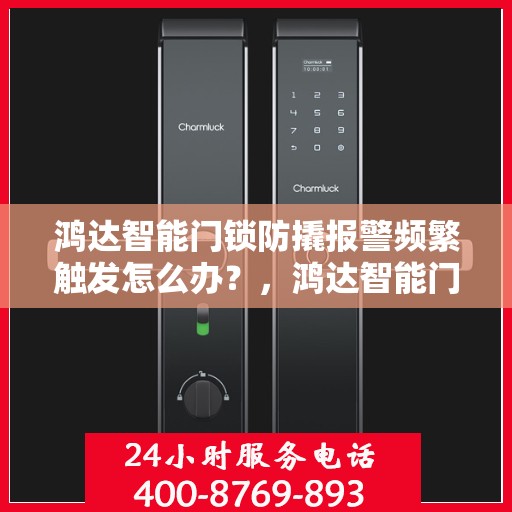 鸿达智能门锁防撬报警频繁触发怎么办？，鸿达智能门锁防撬报警频繁触发问题解析与解决方案