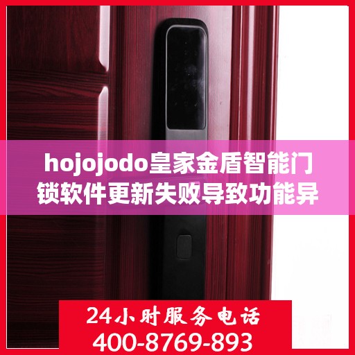 hojojodo皇家金盾智能门锁软件更新失败导致功能异常怎么处理？，hojojodo皇家金盾智能门锁软件更新故障引发功能异常，解决方案详解